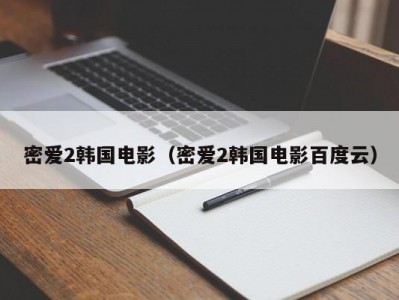 密爱2韩国电影（密爱2韩国电影百度云）