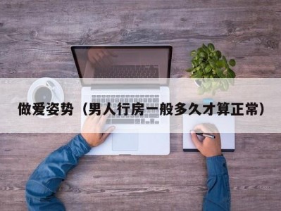 做爱姿势（男人行房一般多久才算正常）