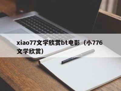 xiao77文学欣赏bt电影（小776 文学欣赏）