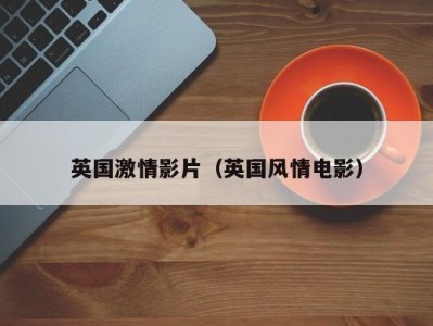 英国激情影片（英国风情电影）