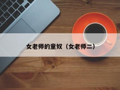 女老师的童奴（女老师二）