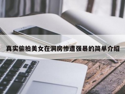 真实偷拍美女在洞房惨遭强暴的简单介绍