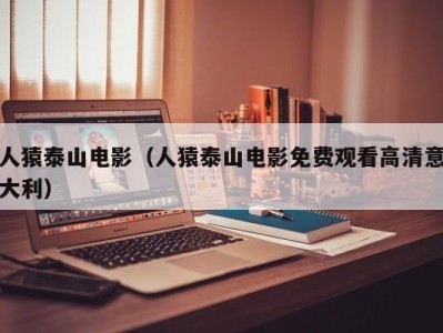 人猿泰山电影（人猿泰山电影免费观看高清意大利）