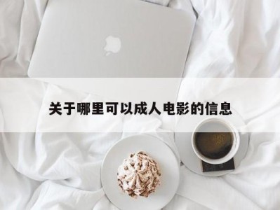 关于哪里可以成人电影的信息