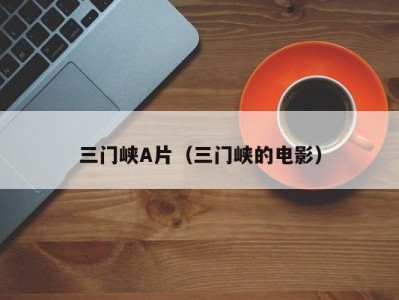 三门峡A片（三门峡的电影）