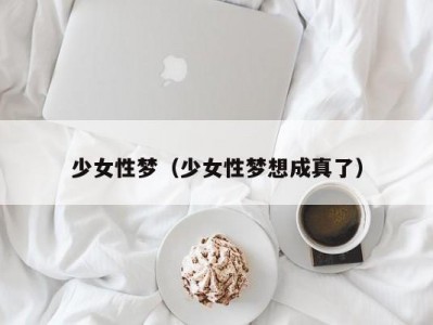 少女性梦（少女性梦想成真了）