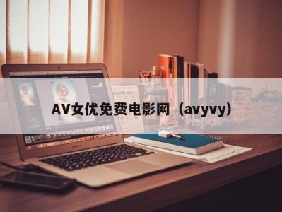 AV女优免费电影网（avyvy）
