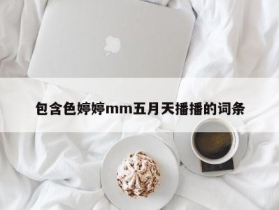 包含色婷婷mm五月天播播的词条