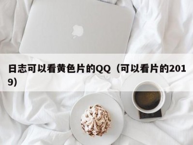 日志可以看黄色片的QQ（可以看片的2019）
