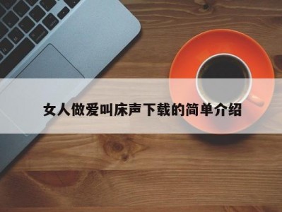 女人做爱叫床声下载的简单介绍