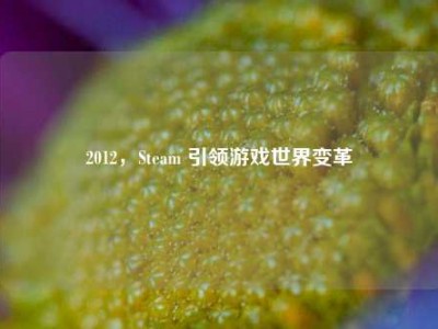 2012，Steam 引领游戏世界变革