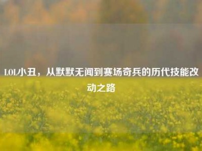 LOL小丑，从默默无闻到赛场奇兵的历代技能改动之路