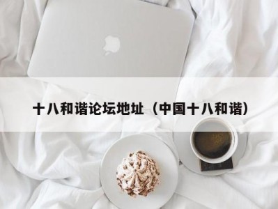 十八和谐论坛地址（中国十八和谐）