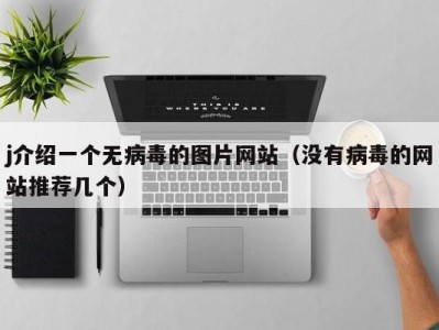 j介绍一个无病毒的图片网站（没有病毒的网站推荐几个）