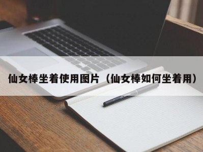 仙女棒坐着使用图片（仙女棒如何坐着用）