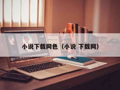 小说下载网色（小说 下载网）