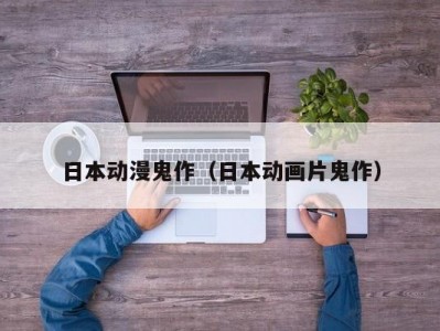 日本动漫鬼作（日本动画片鬼作）
