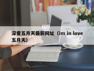 深爱五月天最新网址（im in love五月天）