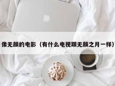 像无颜的电影（有什么电视跟无颜之月一样）