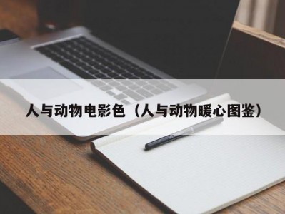 人与动物电影色（人与动物暖心图鉴）