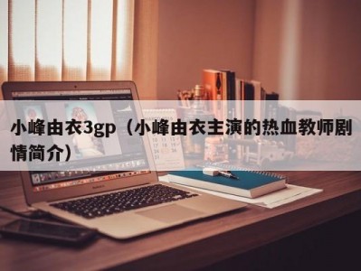 小峰由衣3gp（小峰由衣主演的热血教师剧情简介）