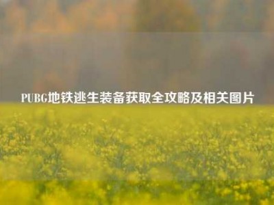 PUBG地铁逃生装备获取全攻略及相关图片