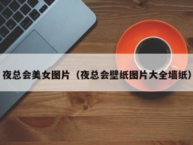 夜总会美女图片（夜总会壁纸图片大全墙纸）