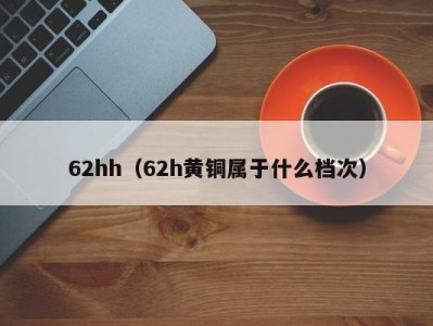 62hh（62h黄铜属于什么档次）