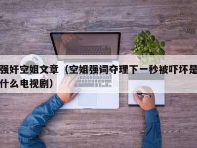 强奸空姐文章（空姐强词夺理下一秒被吓坏是什么电视剧）