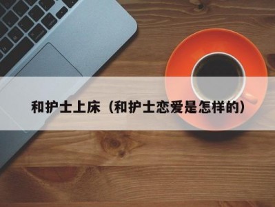 和护士上床（和护士恋爱是怎样的）
