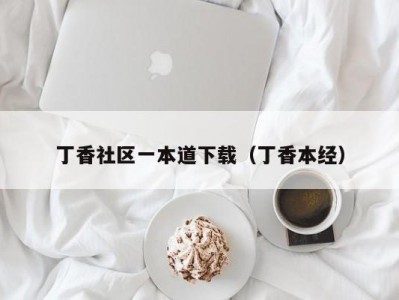 丁香社区一本道下载（丁香本经）