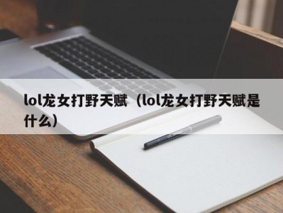 lol龙女打野天赋（lol龙女打野天赋是什么）