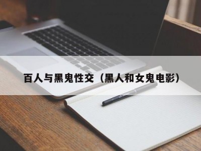 百人与黑鬼性交（黑人和女鬼电影）
