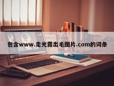 包含www.走光露出毛图片.com的词条