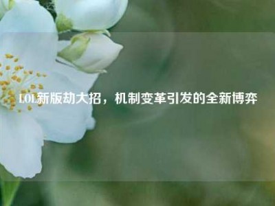 LOL新版劫大招，机制变革引发的全新博弈