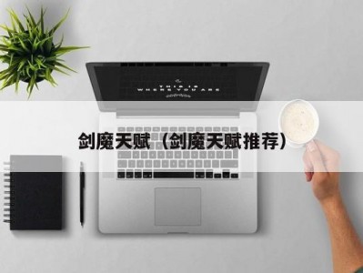 剑魔天赋（剑魔天赋推荐）