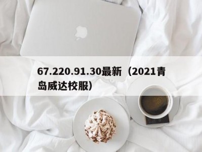 67.220.91.30最新（2021青岛威达校服）