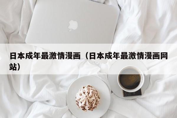 日本成年最激情漫画(日本成年最激情漫画网站)