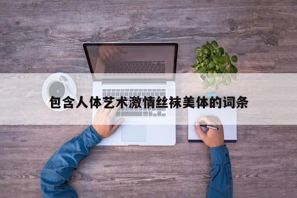 包含人体艺术激情丝袜美体的词条