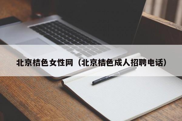 北京桔色女性网(北京桔色成人招聘电话)