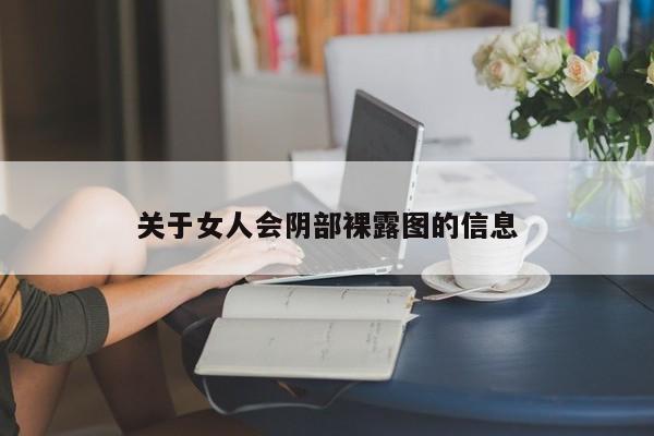 关于女人会阴部裸露图的信息