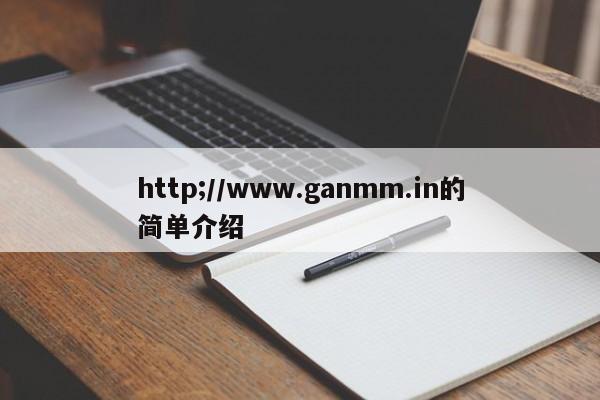 http;//www.ganmm.in的简单介绍