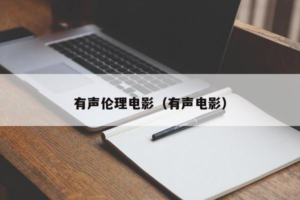 有声伦理电影(有声电影)