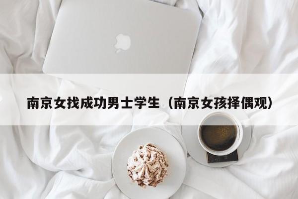 南京女找成功男士学生(南京女孩择偶观)