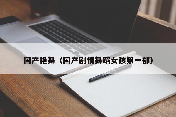 国产艳舞(国产剧情舞蹈女孩第一部)