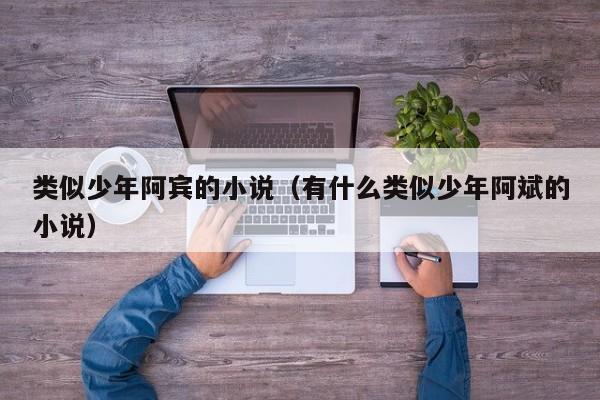 类似少年阿宾的小说(有什么类似少年阿斌的小说)