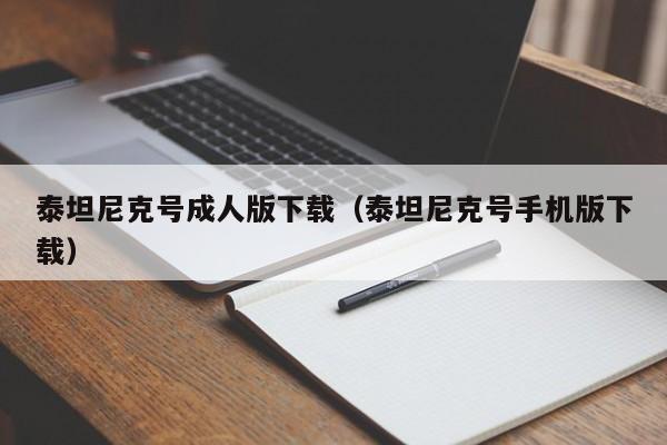 泰坦尼克号成人版下载(泰坦尼克号手机版下载)