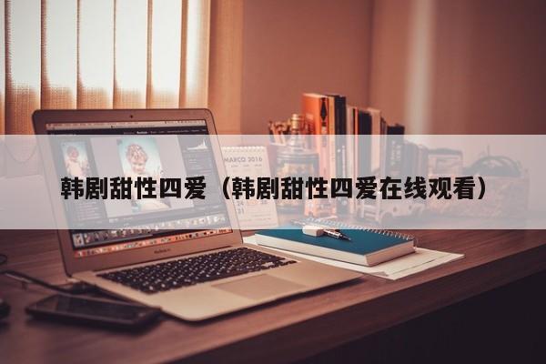 韩剧甜性四爱(韩剧甜性四爱在线观看)