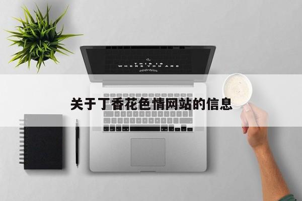 关于丁香花色情网站的信息