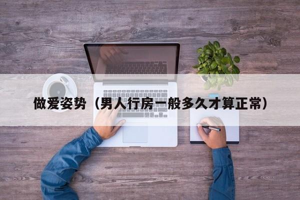 做爱姿势(男人行房一般多久才算正常)